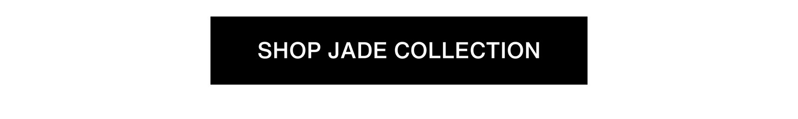 Click to shop Jade Collection