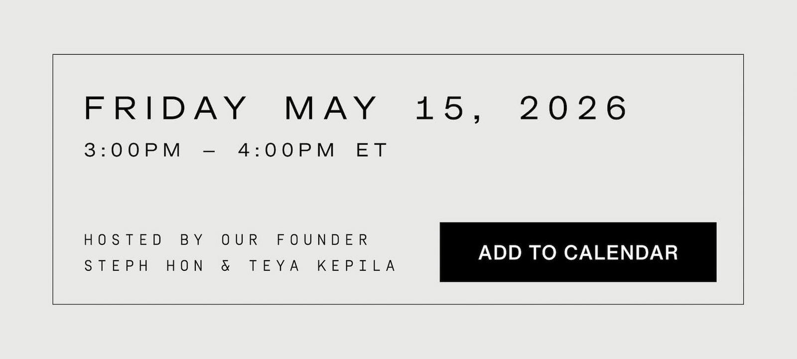 Click to add this event to your calendar. Friday May 15, 2026 from 3pm-4pm ET. Hosted by our founder, Steph Hon & Teya Kepila