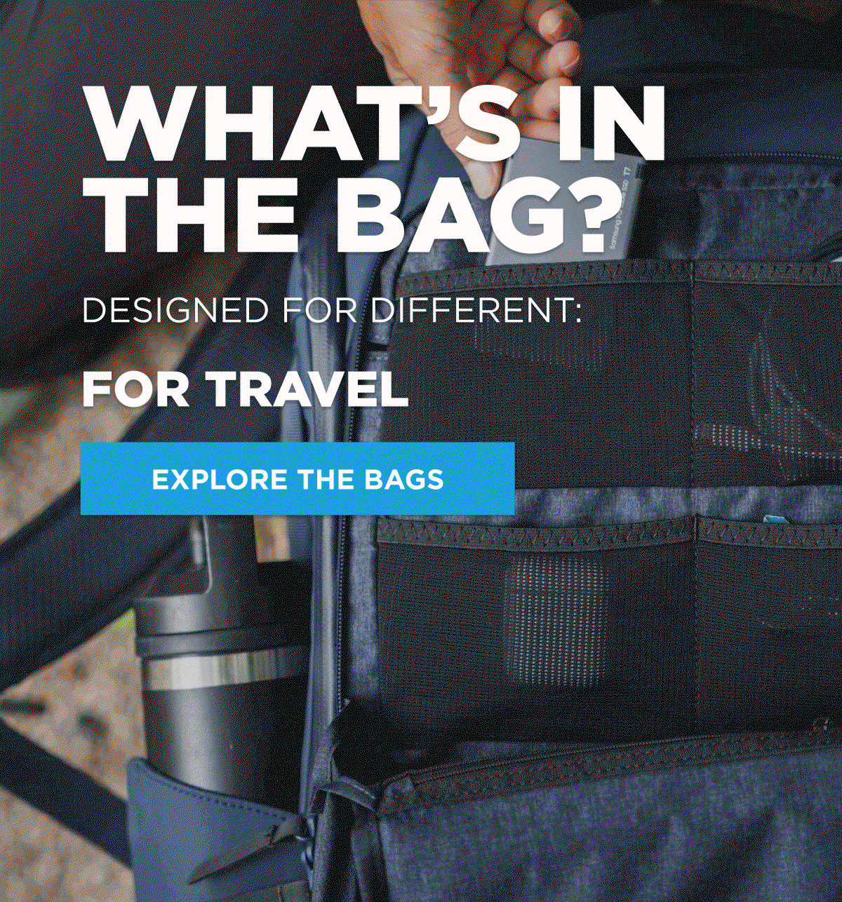 What’s in the bag?  Designed for different:  [EXPLORE THE BAGS]