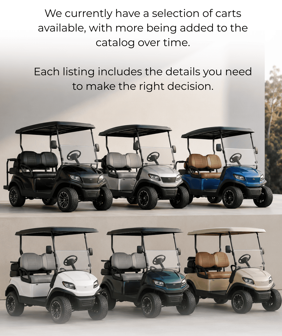 We currently have a selection of carts available, with more being added to the catalog over time.  Each listing includes the details you need to make the right decision.