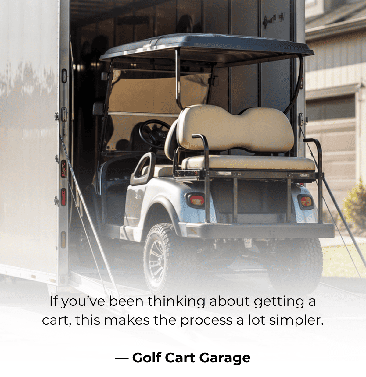 If you’ve been thinking about getting a cart, this makes the process a lot simpler.  — Golf Cart Garage