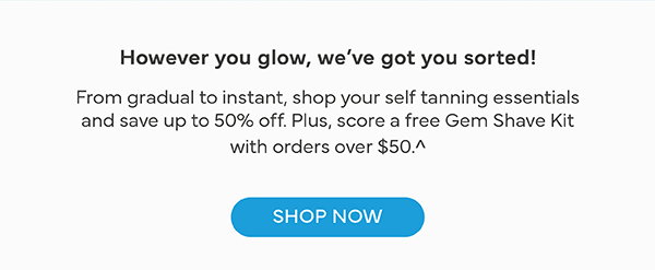 However you glow, we've got you sorted with 50% off instant, gradual and self tan foams. Plus a free gift.