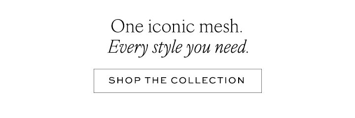 One iconic mesh. Every style you need.