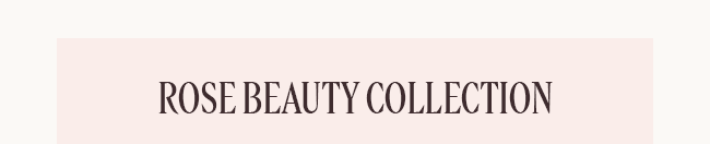 ROSE BEAUTY COLLECTION