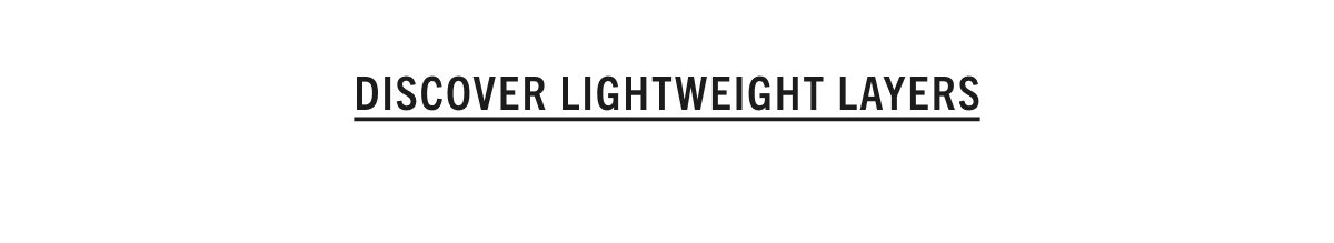 DISCOVER LIGHTWEIGHT LAYERS