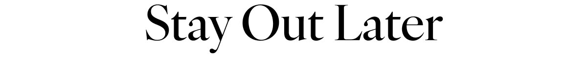 Stay Out Later