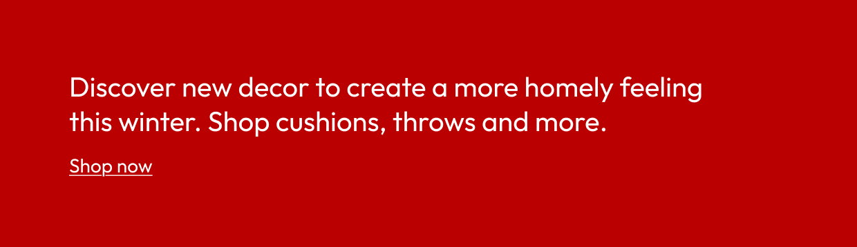 Discover new decor to create a more homely feeling this winter. Shop cushions, throws and more.