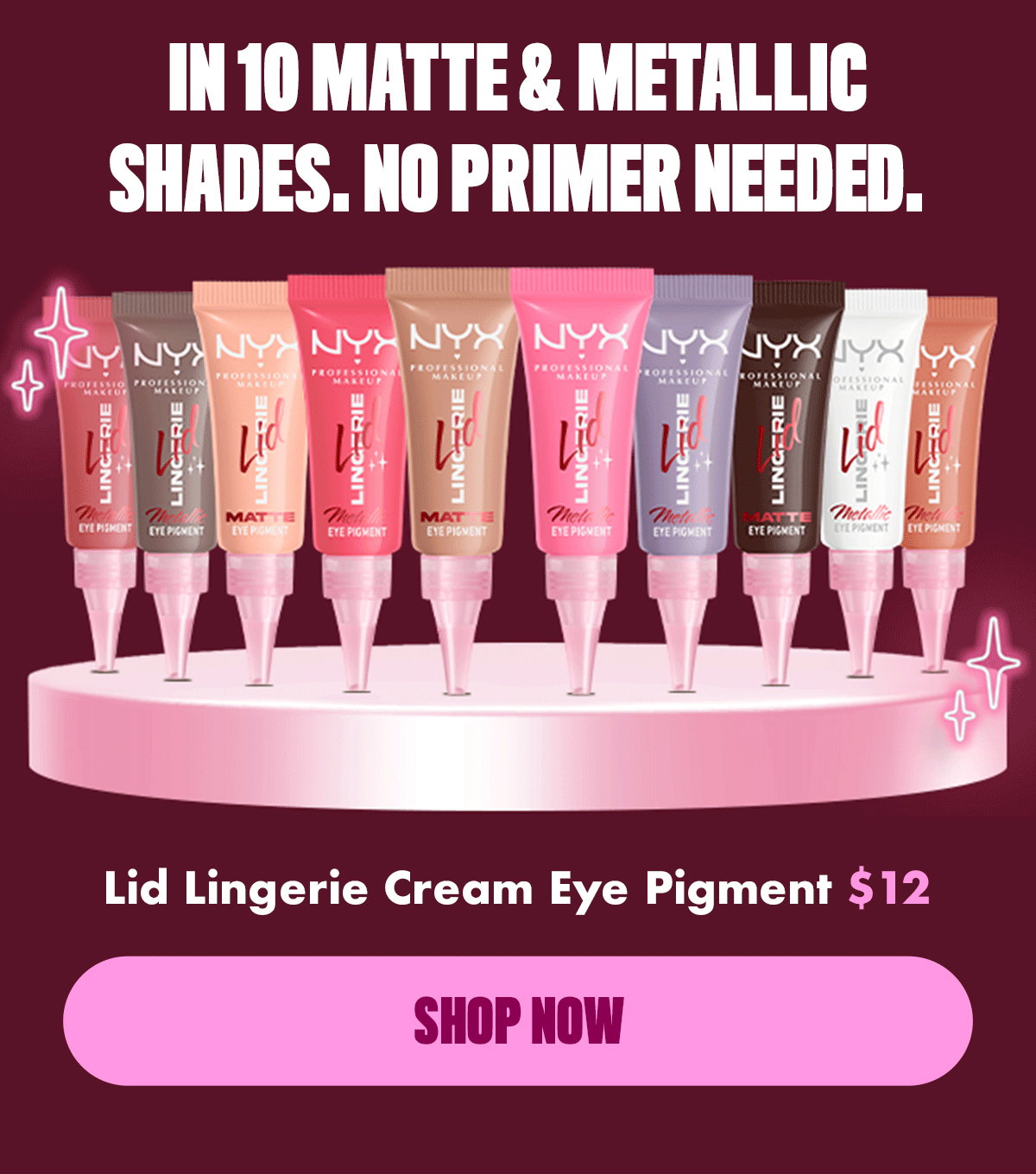 IN 10 MATTE & METALLIC SHADES. NO PRIMER NEEDED.