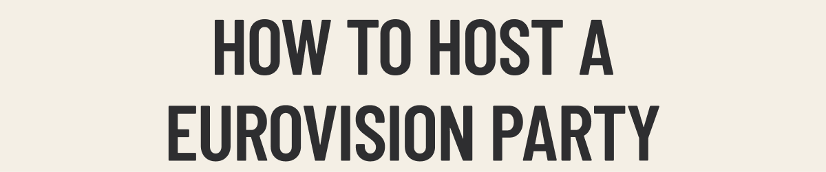 HOW TO HOST A EUROVISION PARTY