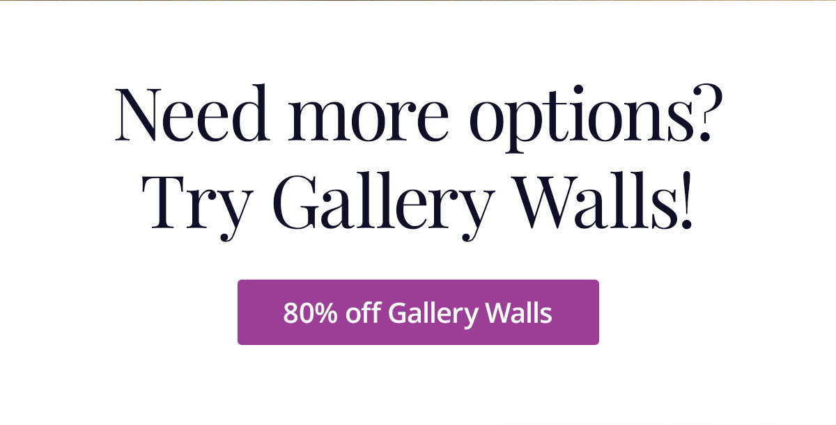 Need more options? Try Gallery Walls! 80% off Gallery Walls