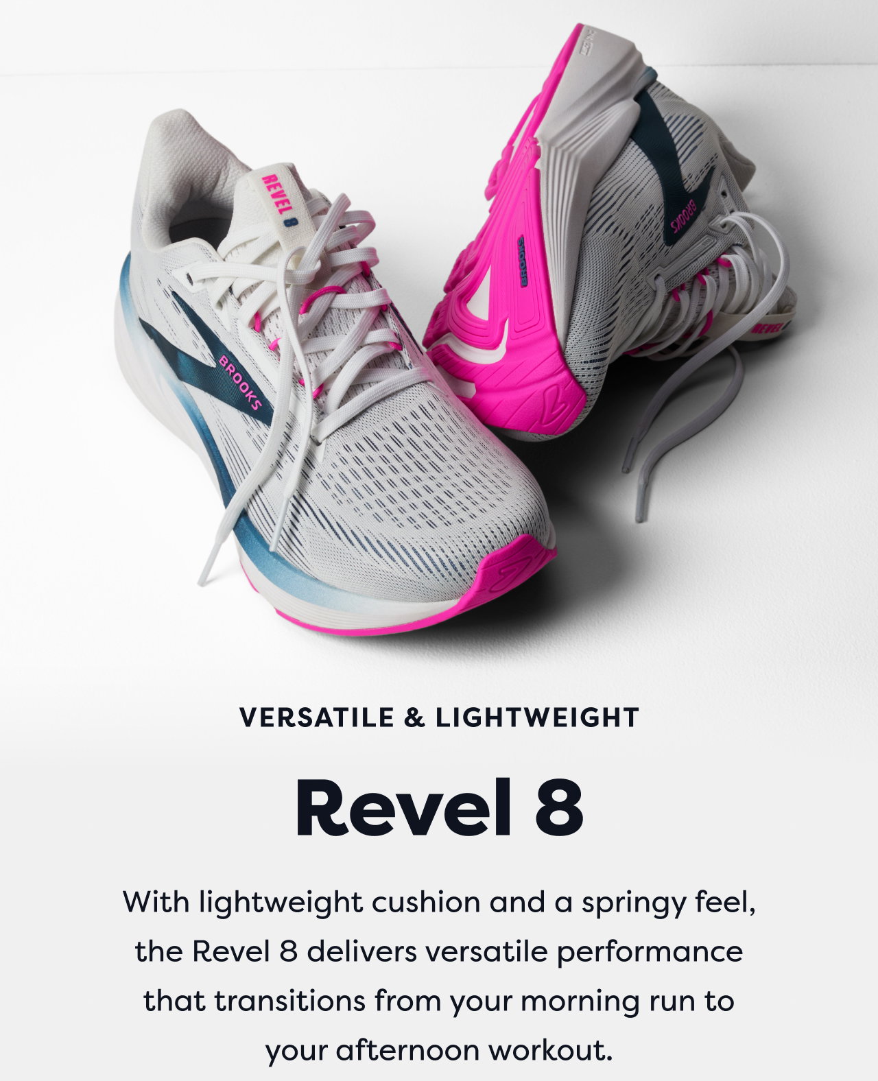 Versatile & Lightweight | Revel 8 | With lightweight cushion and a springy feel, the Revel 8 delivers versatile performance that transitions from your morning run to your afternoon workout.