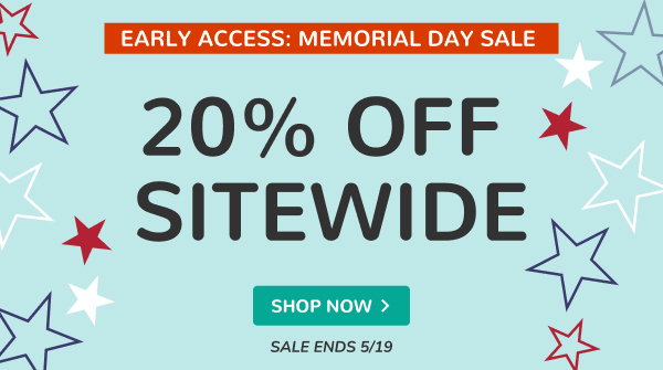 EARLY ACCESS: MEMORIAL DAY SALE | 20% OFF SITEWIDE | SALE ENDS 5/19 | SHOP NOW >