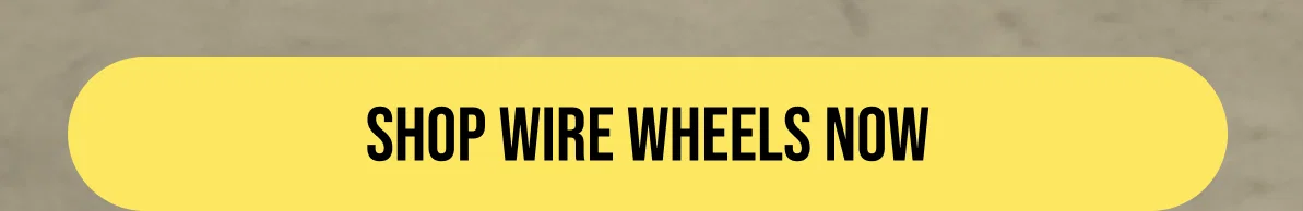[Shop Wire Wheels Now]