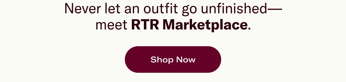 Never let an outfit go unfinished— meet RTR Marketplace. 