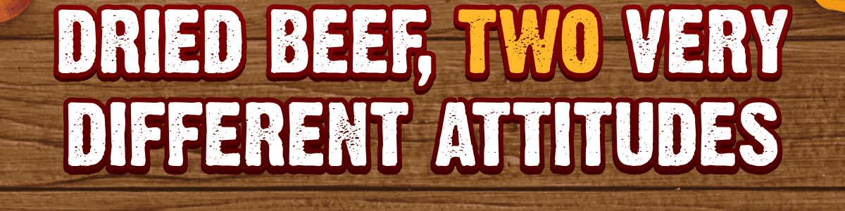 Dried beef, two very different attitudes