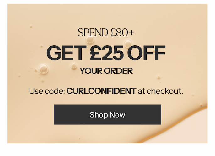 SPEND £80+ GET £25 OFF YOUR ORDER Use code: CURLCONFIDENT at checkout.