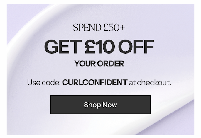 SPEND £50+ GET £10 OFF YOUR ORDER Use code: CURLCONFIDENT at checkout.