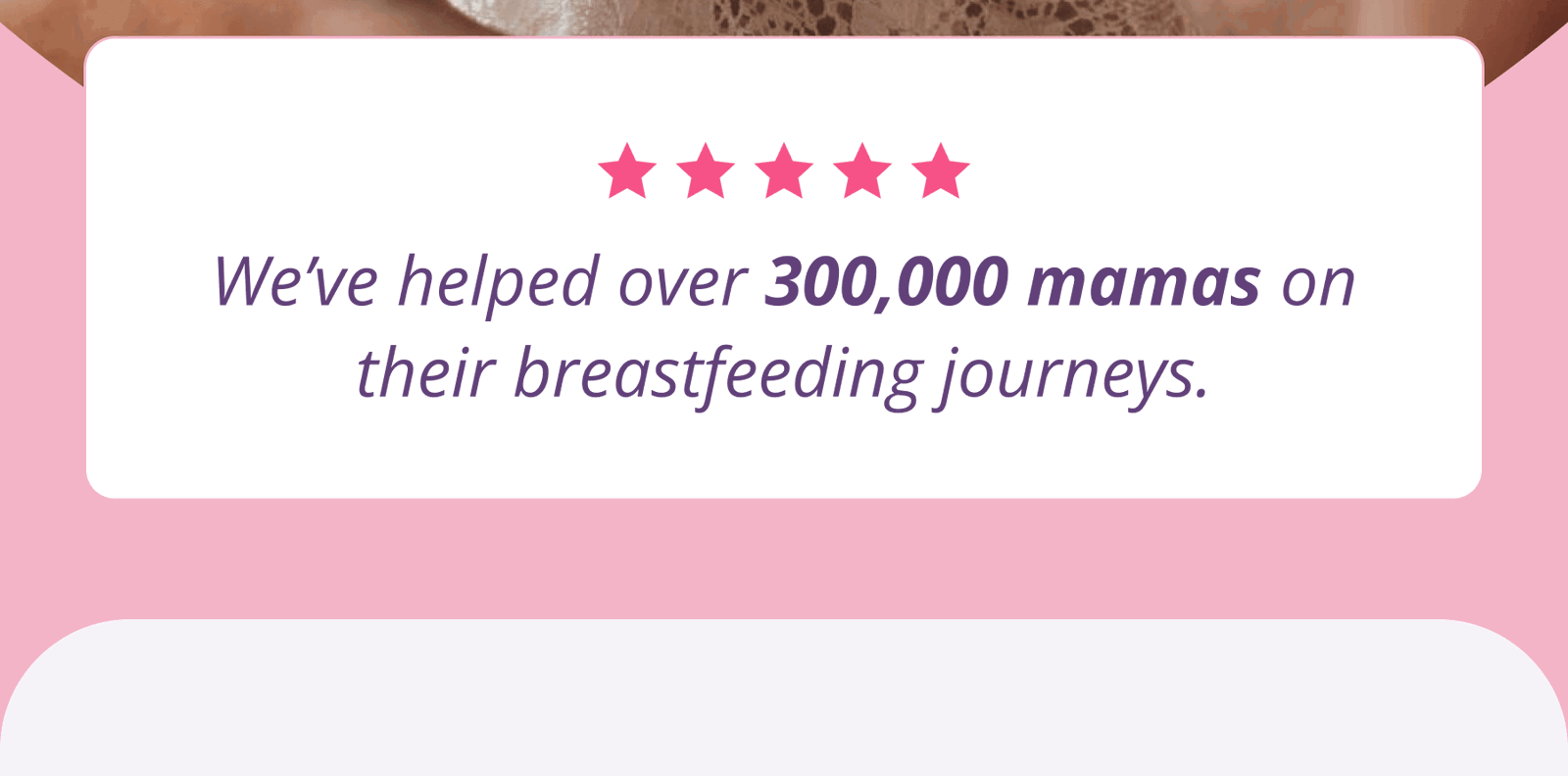 We’ve Helped Over 300,000 Mamas On Their Breastfeeding Journeys.