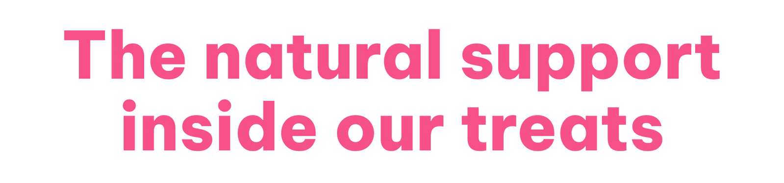 The Natural Support Inside Our Treats