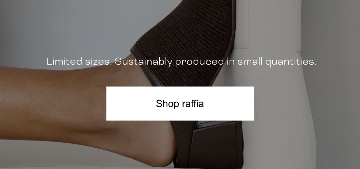 Limited sizes. Sustainably produced in small quantities.
