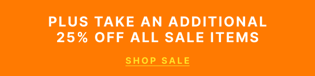 Plus Take an Additional 25% Off All Sale Items