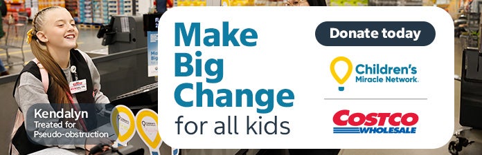 Make big change for all kids. Donate today. Childrens miracle network. Costco Wholesale