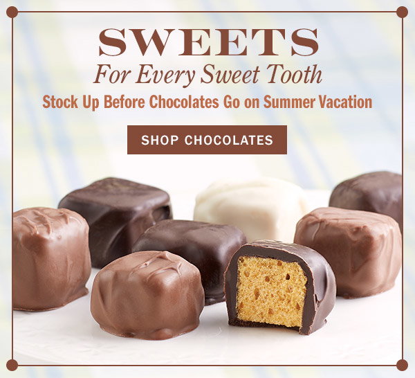 Sweets for Every Sweet Tooth. Stock Up Before Chocolates Go on Summer Vacation. Shop Chocolates. Old-Fashioned Sponge Candy
