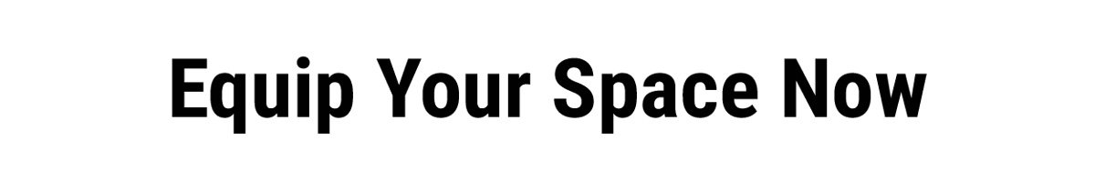 Equip Your Space Now