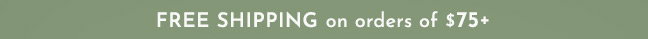 FREE SHIPPING on orders of $75+