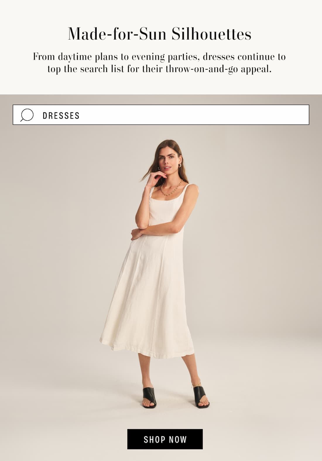 Made-for-Sun Silhouettes.. Image has search box with the term "dresses". Model wearing Austen Dress. Shop Now.
