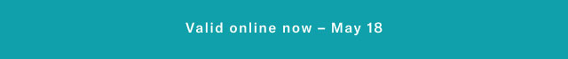 Valid online now - May 18