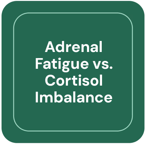 Adrenal Fatigue vs. Cortisol Imbalance