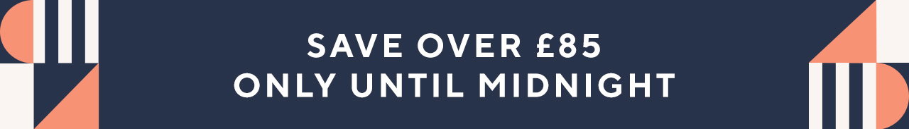 Save over £85 only Until Midnight