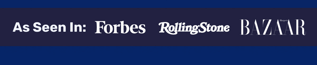 As Seen In: Forbes - Rolling Stone - BAZAAR