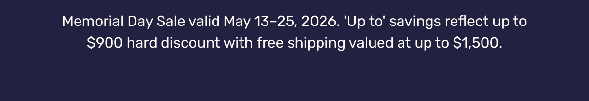 Memorial Day Sale valid May 13–25, 2026. 'Up to' savings reflect up to $900 hard discount with free shipping valued at up to $1,500.