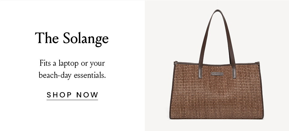 The Solange, Fits a laptop or your beach-day essentials. < Shop Now > 