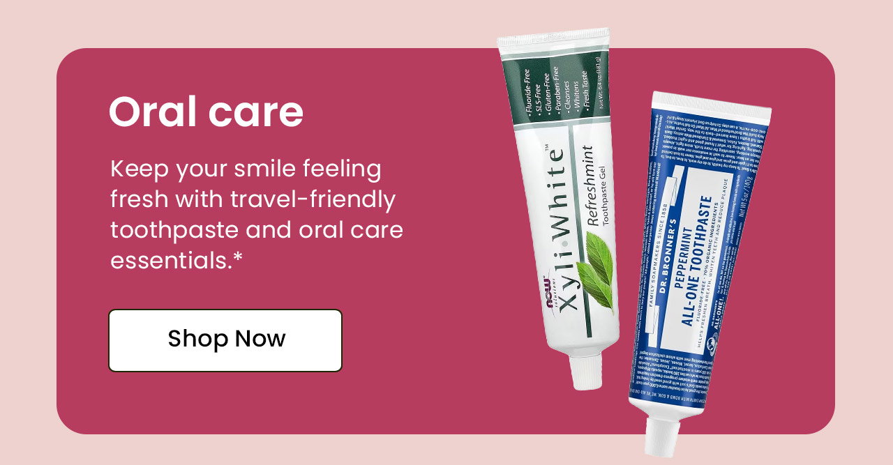 Oral Care: Keep your smile feeling fresh with travel-friendly toothpaste and oral care essentials.* Shop Oral Care.