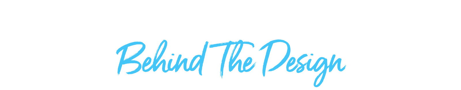 Behind The Design