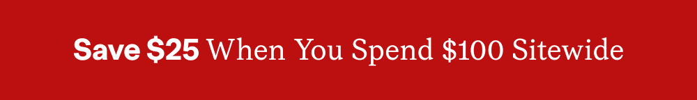 Save $25 When You Spend $100 Sitewide