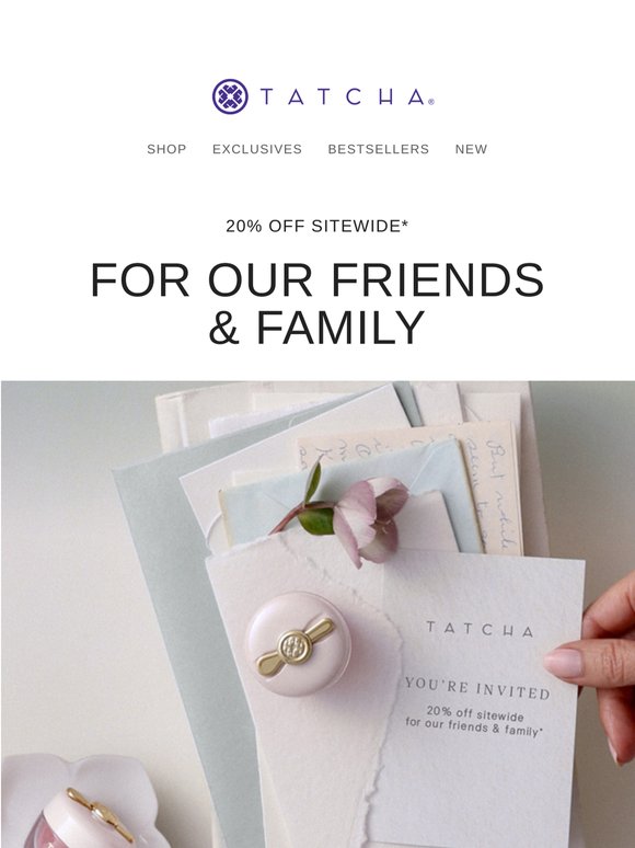For our Friends & Family: 20% off sitewide starts today