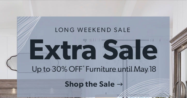 Long weekend sale. Extra Sale. Up to 30 percent off Furniture until May 18. Click to shop the sale
