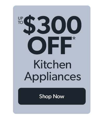 up to 300 dollars off Kitchen Appliances. Click to shop now