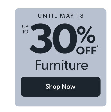 Until May 18, Up to 30 percent off Furniture. Click to shop now