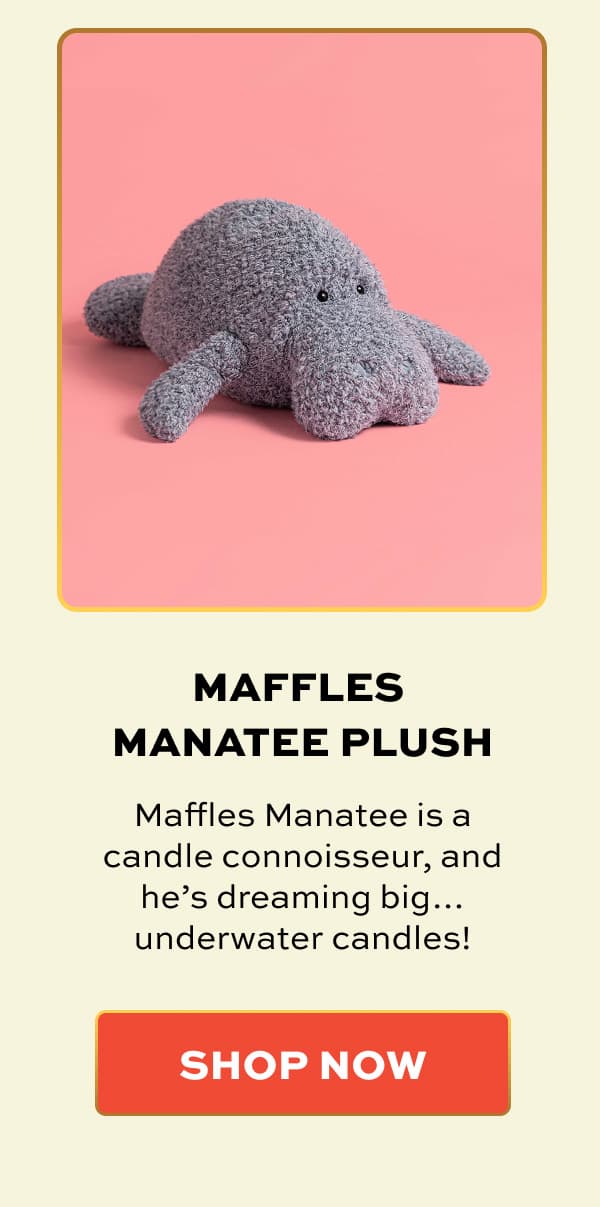 MAFFLES MANATEE PLUSH | Maffles Manatee is a candle connoisseur, and he’s dreaming big… underwater candles! | SHOP NOW