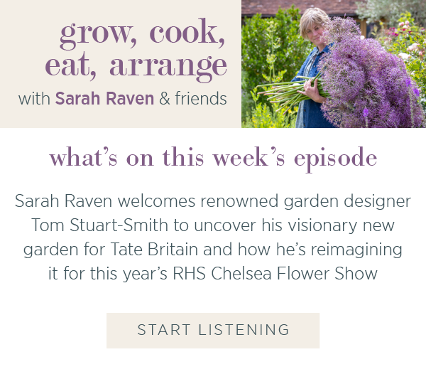 What's on this week's episode. Sarah Raven welcomes renowned garden designer Tom Stuart-Smith to uncover his visionary new garden for Tate Britain and how he’s reimagining it for the RHS Chelsea Flower Show. 