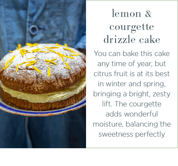 Lemon and courgette drizzle cake. You can make this cake at any time of year, but all citrus fruit is good in the winter and early spring. 