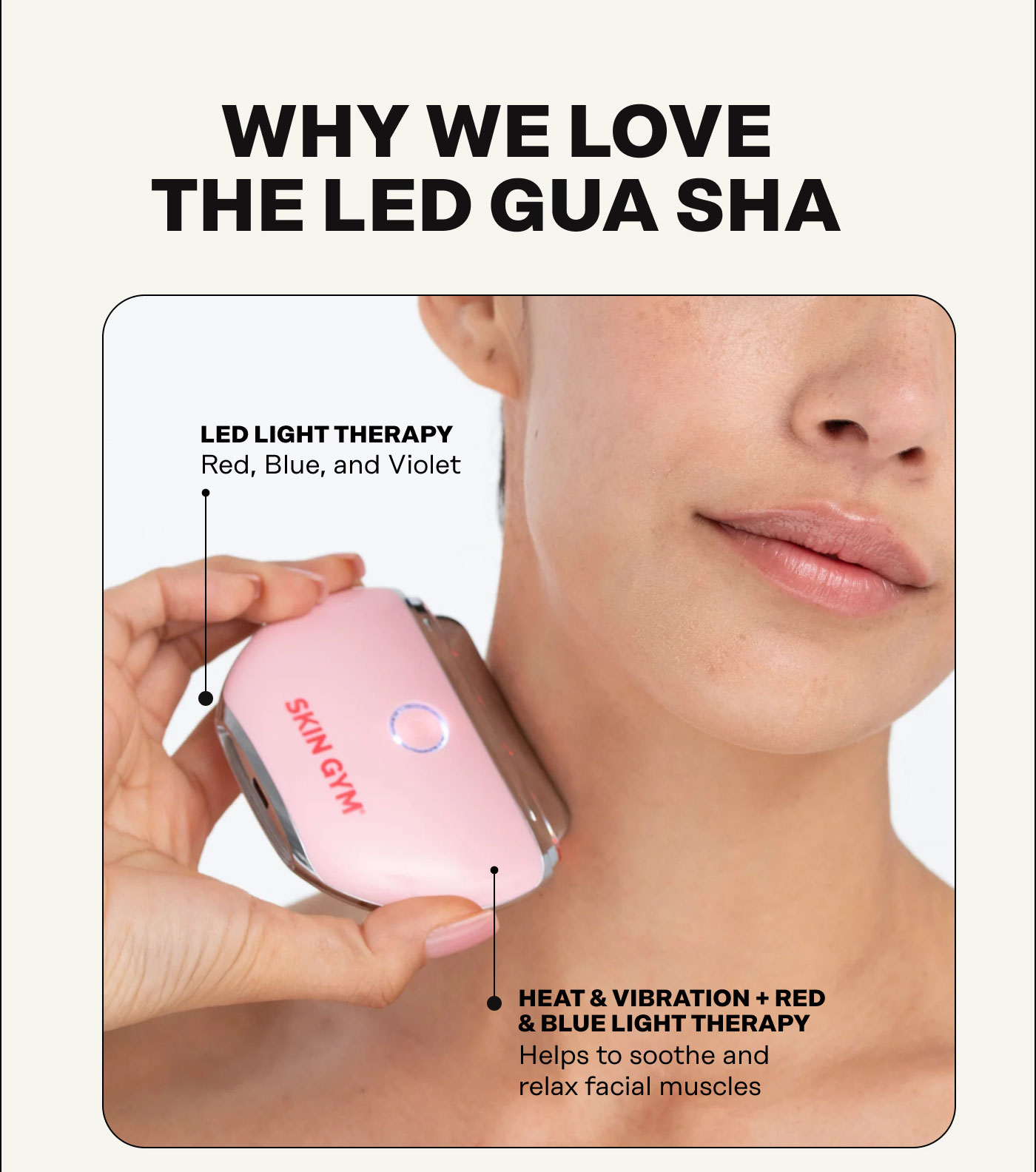 Why We Love The LED Gua Sha. LED light therapy Red, Blue, Violet. heat & vibration + red & Blue Light Therapy. Help to soothe and relax facial muscles. 
