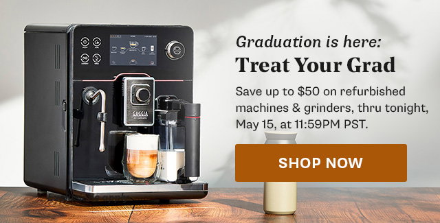 Graduation is here: Treat Your Grad. Save up to $50 on refurbished machines & grinders, thru tonight, May 15 at 11:59PM PST. Shop Now:
