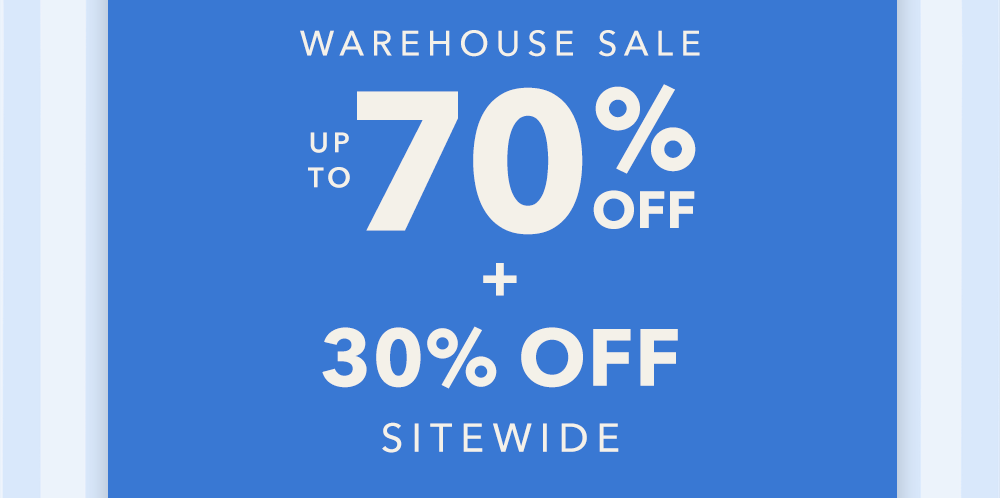 Warehouse Sale up to 70% Off + 30% Off Sitewide
