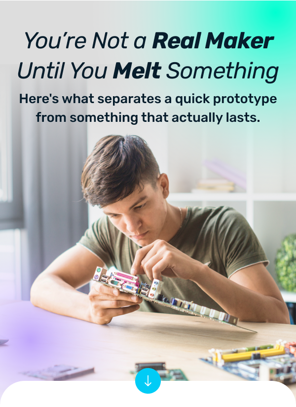 You're Not a Real Maker Until You Melt Something